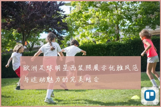 欧洲足球明星西装照展示优雅风范与运动魅力的完美结合